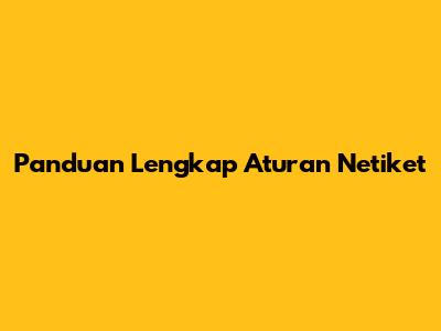 Panduan Lengkap Aturan Netiket