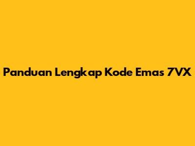 Panduan Lengkap Kode Emas 7VX