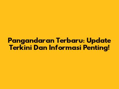 Pangandaran Terbaru: Update Terkini Dan Informasi Penting!
