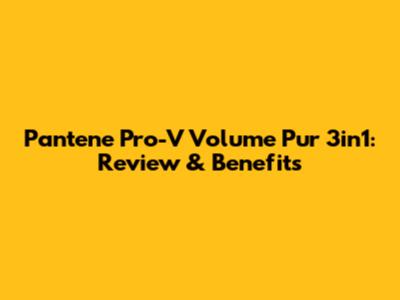 Pantene Pro-V Volume Pur 3in1: Review & Benefits