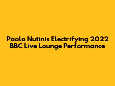 Paolo Nutini's Electrifying 2022 BBC Live Lounge Performance
