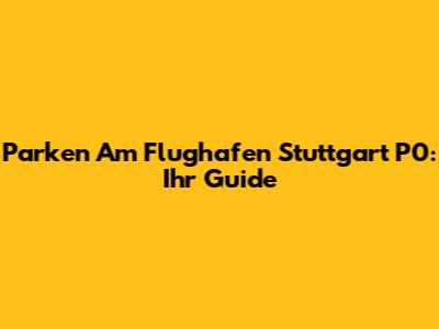 Parken Am Flughafen Stuttgart P0: Ihr Guide