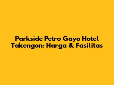 Parkside Petro Gayo Hotel Takengon: Harga & Fasilitas