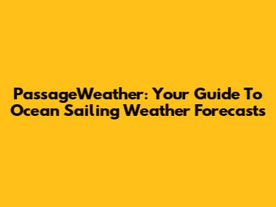 PassageWeather: Your Guide To Ocean Sailing Weather Forecasts