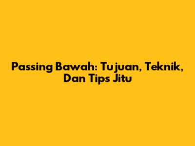 Passing Bawah: Tujuan, Teknik, Dan Tips Jitu