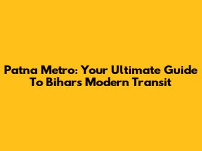 Patna Metro: Your Ultimate Guide To Bihar's Modern Transit