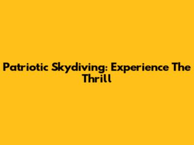Patriotic Skydiving: Experience The Thrill