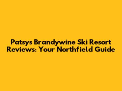 Patsy's Brandywine Ski Resort Reviews: Your Northfield Guide