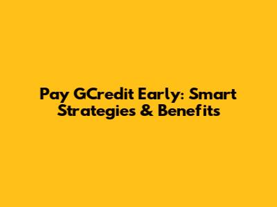 Pay GCredit Early: Smart Strategies & Benefits