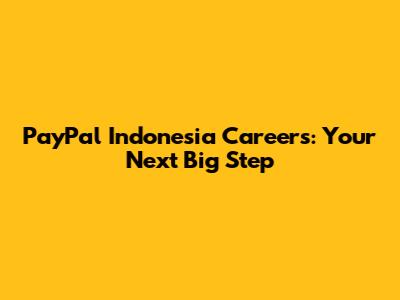 PayPal Indonesia Careers: Your Next Big Step