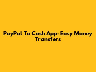 PayPal To Cash App: Easy Money Transfers