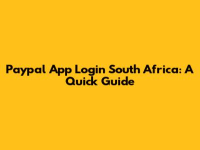 Paypal App Login South Africa: A Quick Guide