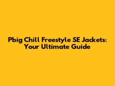 Pbig Chill Freestyle SE Jackets: Your Ultimate Guide