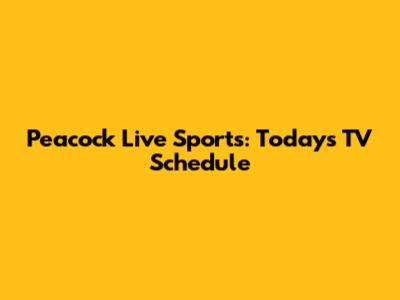 Peacock Live Sports: Today's TV Schedule