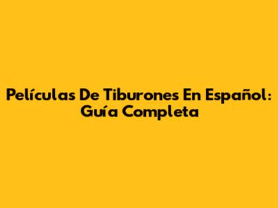 Películas De Tiburones En Español: Guía Completa