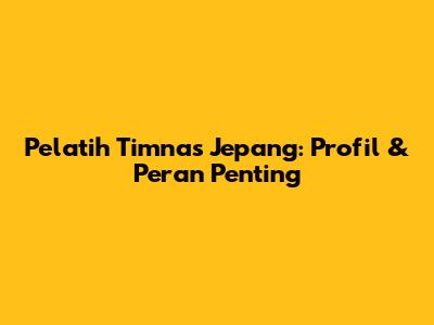 Pelatih Timnas Jepang: Profil & Peran Penting