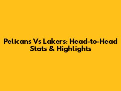 Pelicans Vs Lakers: Head-to-Head Stats & Highlights