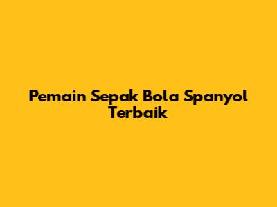 Pemain Sepak Bola Spanyol Terbaik