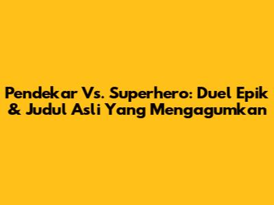 Pendekar Vs. Superhero: Duel Epik & Judul Asli Yang Mengagumkan