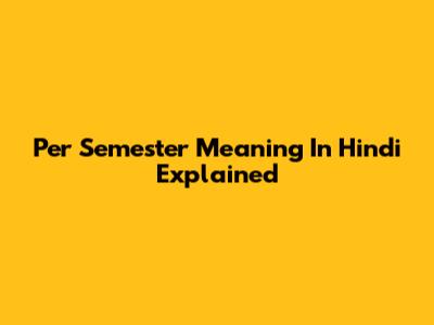 Per Semester Meaning In Hindi Explained