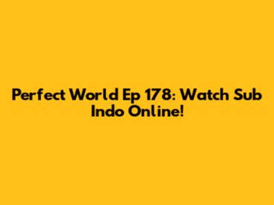 Perfect World Ep 178: Watch Sub Indo Online!