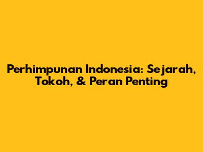 Perhimpunan Indonesia: Sejarah, Tokoh, & Peran Penting