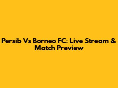 Persib Vs Borneo FC: Live Stream & Match Preview