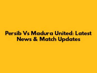 Persib Vs Madura United: Latest News & Match Updates