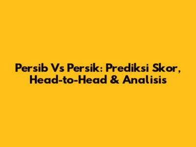Persib Vs Persik: Prediksi Skor, Head-to-Head & Analisis