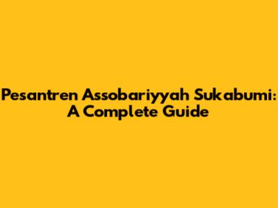 Pesantren Assobariyyah Sukabumi: A Complete Guide