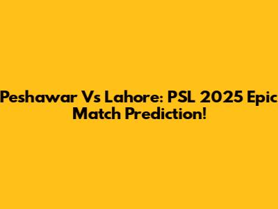 Peshawar Vs Lahore: PSL 2025 Epic Match Prediction!