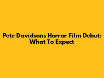 Pete Davidson's Horror Film Debut: What To Expect