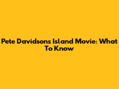 Pete Davidson's Island Movie: What To Know