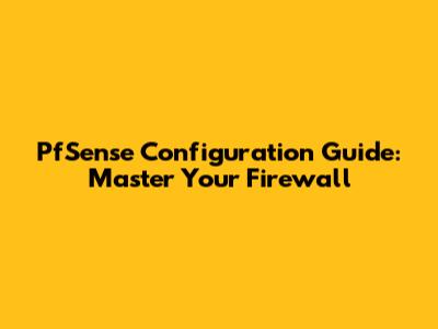 PfSense Configuration Guide: Master Your Firewall