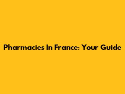 Pharmacies In France: Your Guide