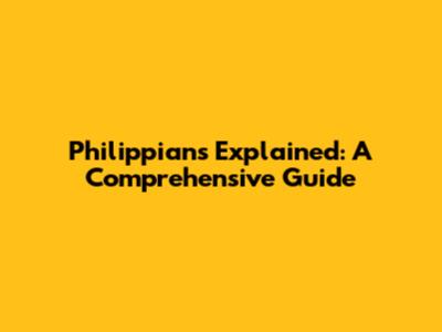 Philippians Explained: A Comprehensive Guide