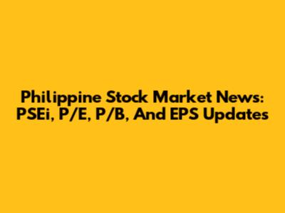 Philippine Stock Market News: PSEi, P/E, P/B, And EPS Updates