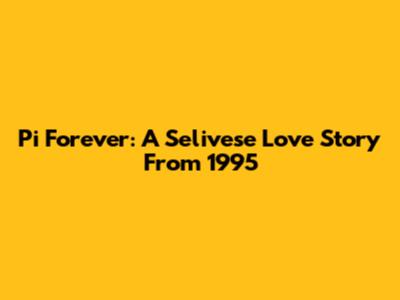 Pi Forever: A Selivese Love Story From 1995