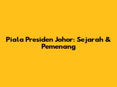 Piala Presiden Johor: Sejarah & Pemenang