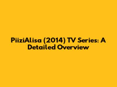 PiiziAlisa (2014) TV Series: A Detailed Overview