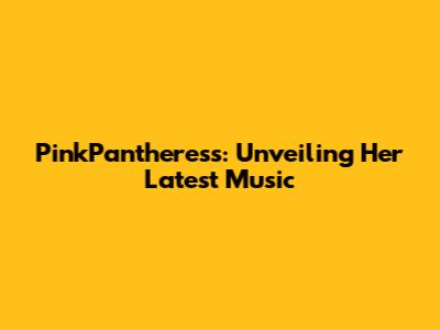 PinkPantheress: Unveiling Her Latest Music