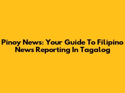 Pinoy News: Your Guide To Filipino News Reporting In Tagalog