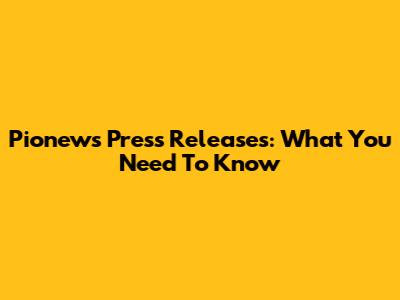 Pionews Press Releases: What You Need To Know