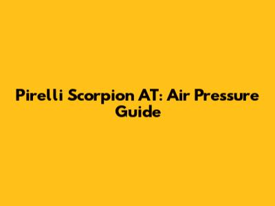 Pirelli Scorpion AT: Air Pressure Guide
