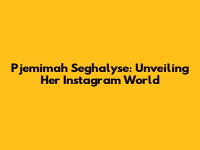 Pjemimah Seghalyse: Unveiling Her Instagram World