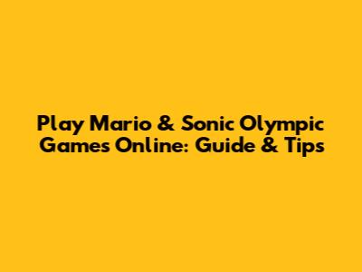 Play Mario & Sonic Olympic Games Online: Guide & Tips