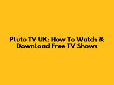 Pluto TV UK: How To Watch & Download Free TV Shows