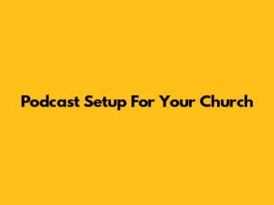 Podcast Setup For Your Church