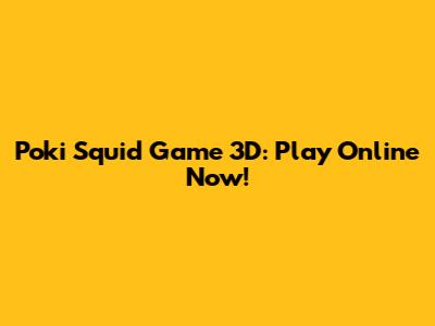 Poki Squid Game 3D: Play Online Now!