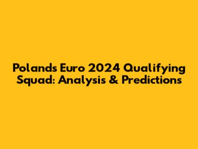 Poland's Euro 2024 Qualifying Squad: Analysis & Predictions